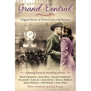 Grand Central: Original Stories of Postwar Love and Reunion -- Karen White